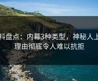 黑料盘点：内幕3种类型，神秘人上榜理由彻底令人难以抗拒