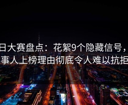 每日大赛盘点：花絮9个隐藏信号，当事人上榜理由彻底令人难以抗拒