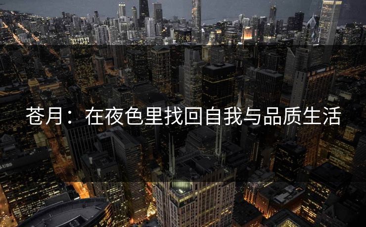 苍月：在夜色里找回自我与品质生活