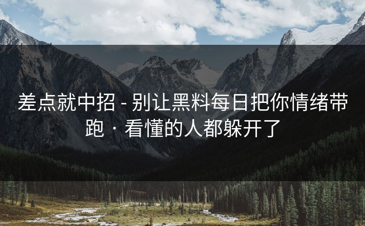 差点就中招 - 别让黑料每日把你情绪带跑 · 看懂的人都躲开了